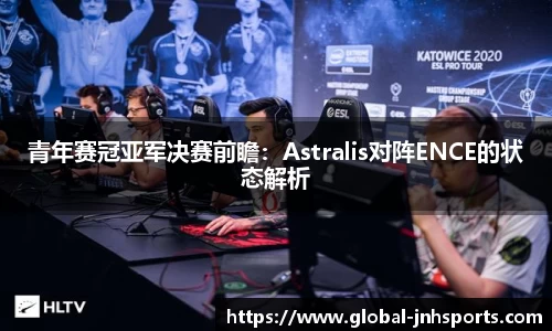 青年赛冠亚军决赛前瞻：Astralis对阵ENCE的状态解析