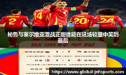 秘鲁与塞尔维亚激战正酣谁能在这场较量中笑到最后
